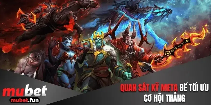 Quan sát kỹ meta để tối ưu cơ hội thắng